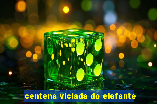 centena viciada do elefante